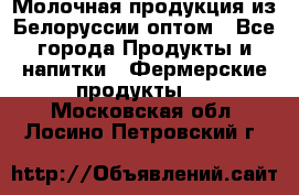 Молочная продукция из Белоруссии оптом - Все города Продукты и напитки » Фермерские продукты   . Московская обл.,Лосино-Петровский г.